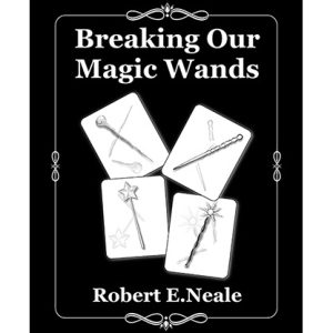 Breaking Our Magic Wands by Robert E. Neale – Book